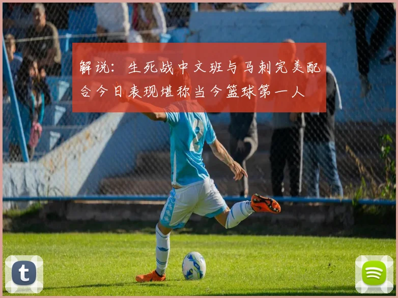 解说：生死战中文班与马刺完美配合今日表现堪称当今篮球第一人